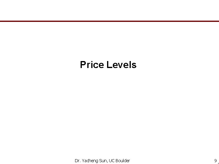 Price Levels Dr. Yacheng Sun, UC Boulder 9 