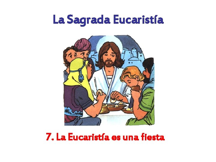 La Sagrada Eucaristía 7. La Eucaristía es una fiesta 