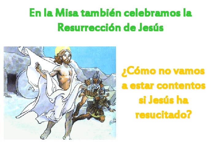 En la Misa también celebramos la Resurrección de Jesús ¿Cómo no vamos a estar