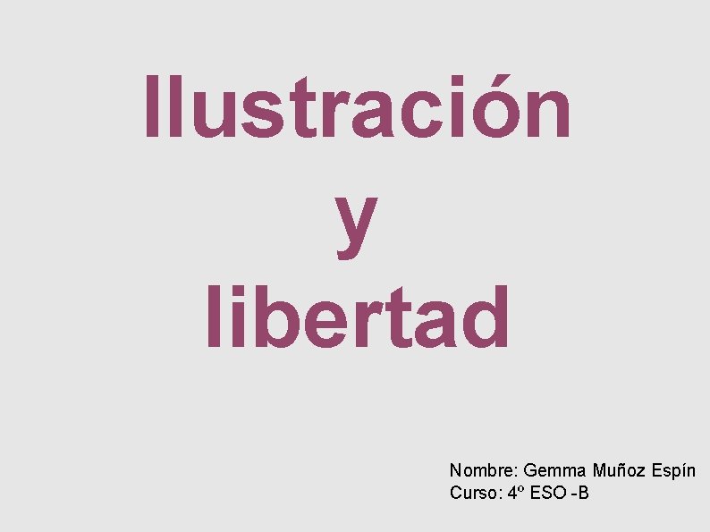 Ilustración y libertad Nombre: Gemma Muñoz Espín Curso: 4º ESO -B 