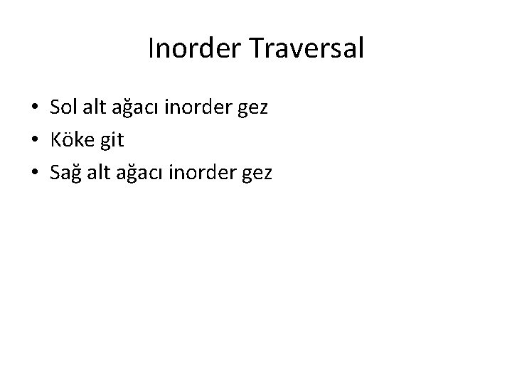 Inorder Traversal • Sol alt ağacı inorder gez • Köke git • Sağ alt