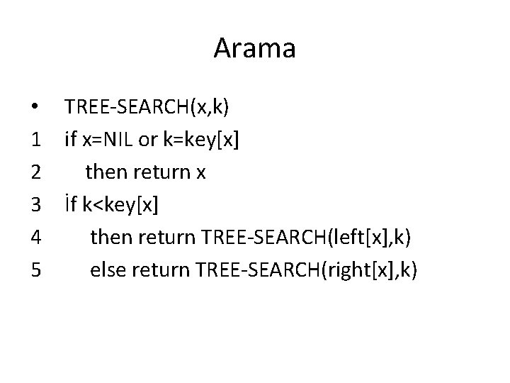 Arama • TREE-SEARCH(x, k) 1 if x=NIL or k=key[x] 2 then return x 3