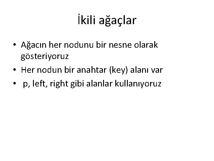 İkili ağaçlar • Ağacın her nodunu bir nesne olarak gösteriyoruz • Her nodun bir