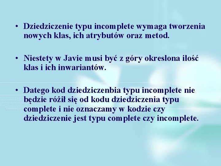  • Dziedziczenie typu incomplete wymaga tworzenia nowych klas, ich atrybutów oraz metod. •