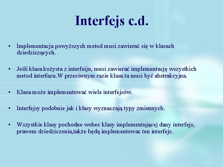 Interfejs c. d. • Implementacja powyższych metod musi zawierać się w klasach dziedziczących. •