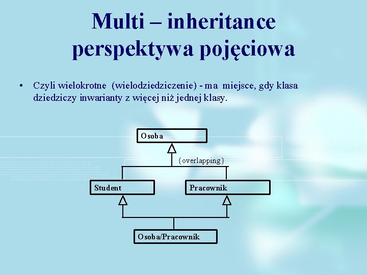 Multi – inheritance perspektywa pojęciowa • Czyli wielokrotne (wielodziedziczenie) - ma miejsce, gdy klasa