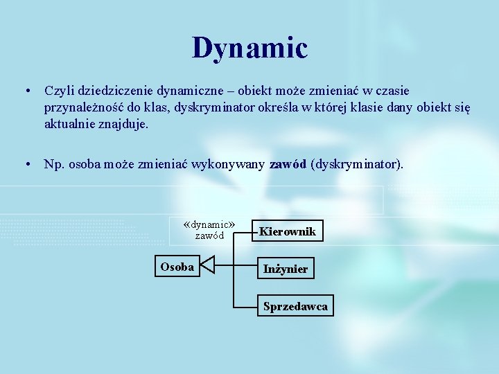 Dynamic • Czyli dziedziczenie dynamiczne – obiekt może zmieniać w czasie przynależność do klas,