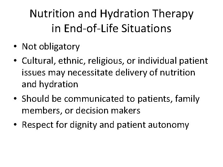 Nutrition and Hydration Therapy in End-of-Life Situations • Not obligatory • Cultural, ethnic, religious,