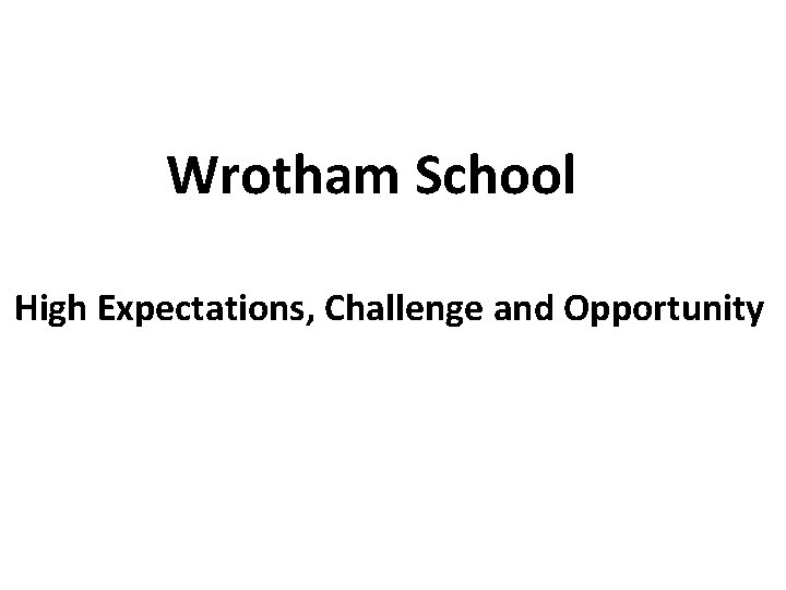 Wrotham School High Expectations, Challenge and Opportunity 