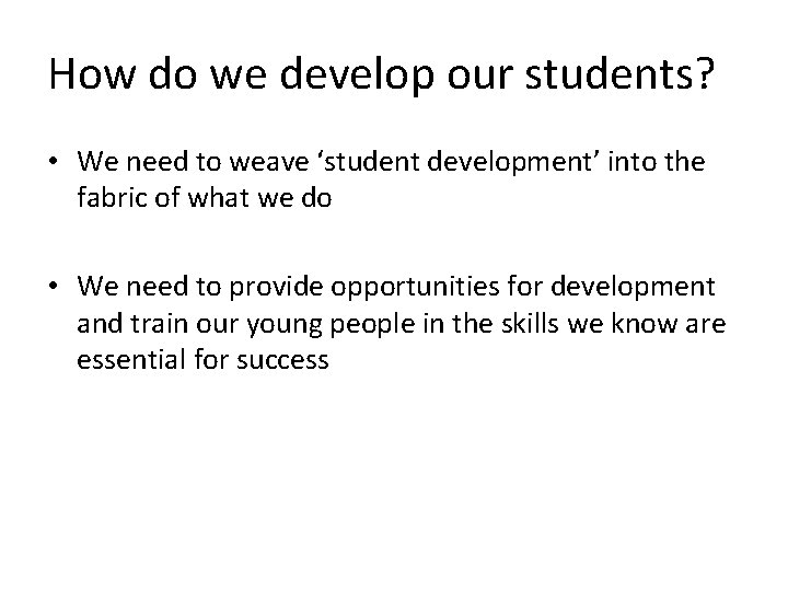 How do we develop our students? • We need to weave ‘student development’ into