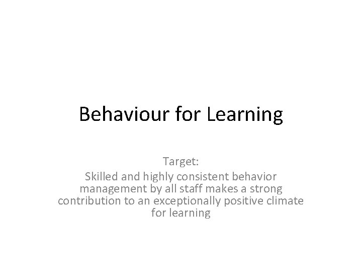 Behaviour for Learning Target: Skilled and highly consistent behavior management by all staff makes