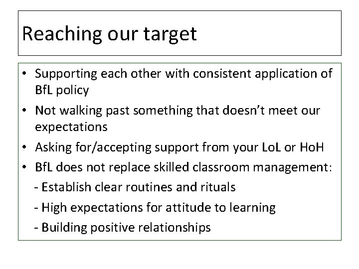 Reaching our target • Supporting each other with consistent application of Bf. L policy