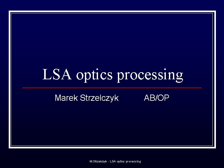 LSA optics processing Marek Strzelczyk M. Strzelczyk - LSA optics processing AB/OP 