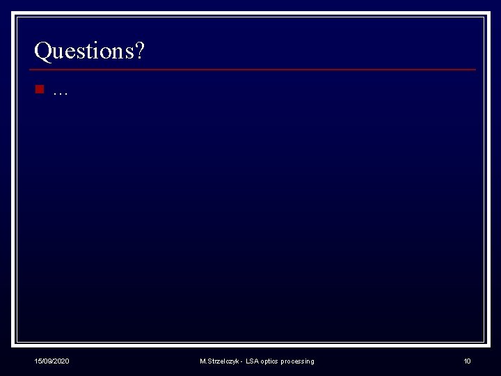 Questions? n . . . 15/09/2020 M. Strzelczyk - LSA optics processing 10 