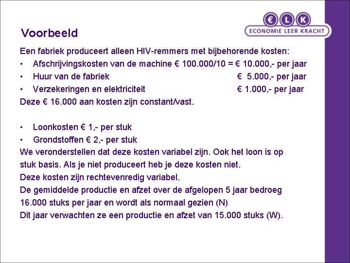 Voorbeeld Een fabriek produceert alleen HIV-remmers met bijbehorende kosten: • Afschrijvingskosten van de machine Voorbeeld Een fabriek produceert alleen HIV-remmers met bijbehorende kosten: • Afschrijvingskosten van de machine