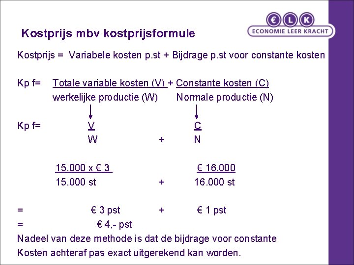 Kostprijs mbv kostprijsformule Kostprijs = Variabele kosten p. st + Bijdrage p. st voor Kostprijs mbv kostprijsformule Kostprijs = Variabele kosten p. st + Bijdrage p. st voor