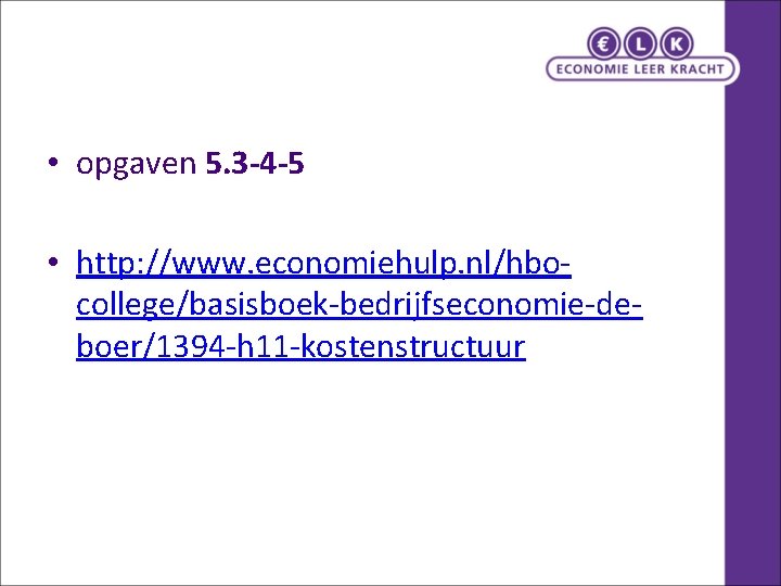 • opgaven 5. 3 -4 -5 • http: //www. economiehulp. nl/hbocollege/basisboek-bedrijfseconomie-deboer/1394 -h 11 • opgaven 5. 3 -4 -5 • http: //www. economiehulp. nl/hbocollege/basisboek-bedrijfseconomie-deboer/1394 -h 11