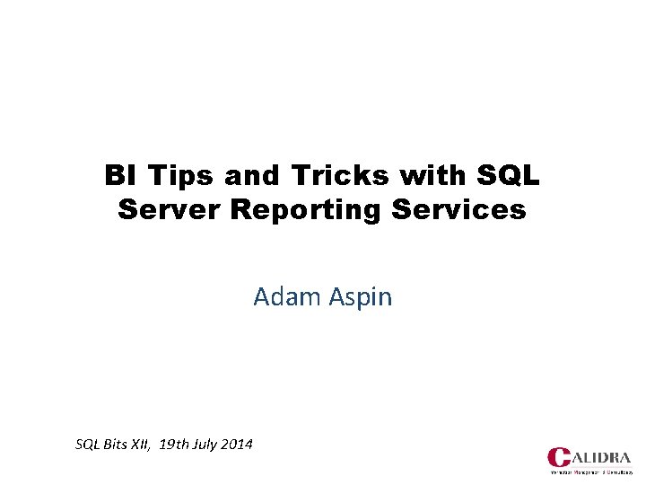 BI Tips and Tricks with SQL Server Reporting Services Adam Aspin SQL Bits XII,