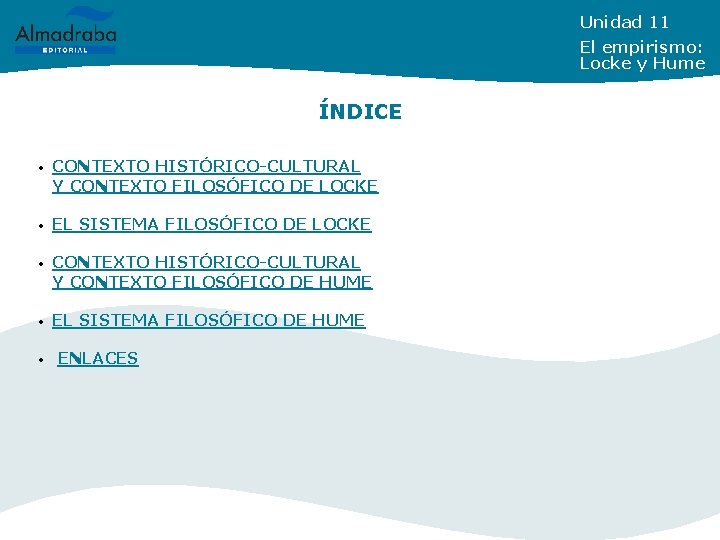 Unidad 11 El empirismo: Locke y Hume ÍNDICE • CONTEXTO HISTÓRICO-CULTURAL Y CONTEXTO FILOSÓFICO Unidad 11 El empirismo: Locke y Hume ÍNDICE • CONTEXTO HISTÓRICO-CULTURAL Y CONTEXTO FILOSÓFICO