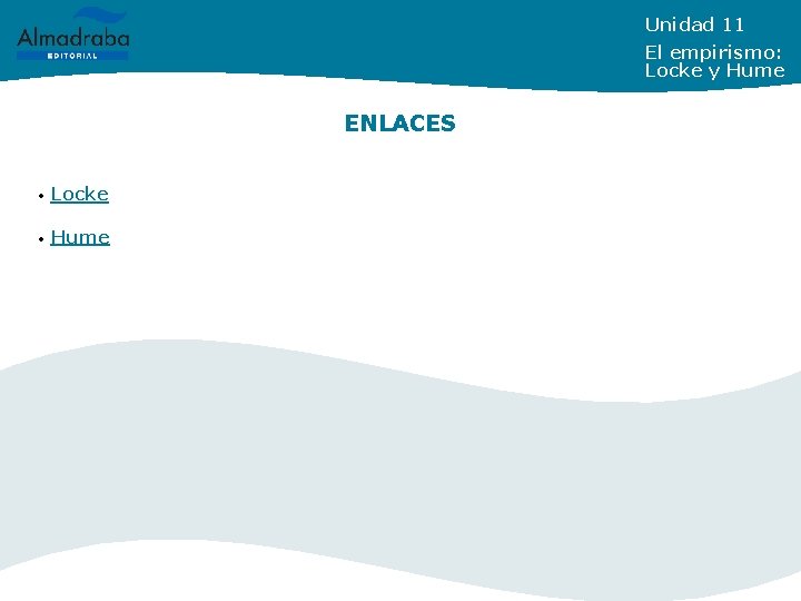 Unidad 11 El empirismo: Locke y Hume ENLACES • Locke • Hume 