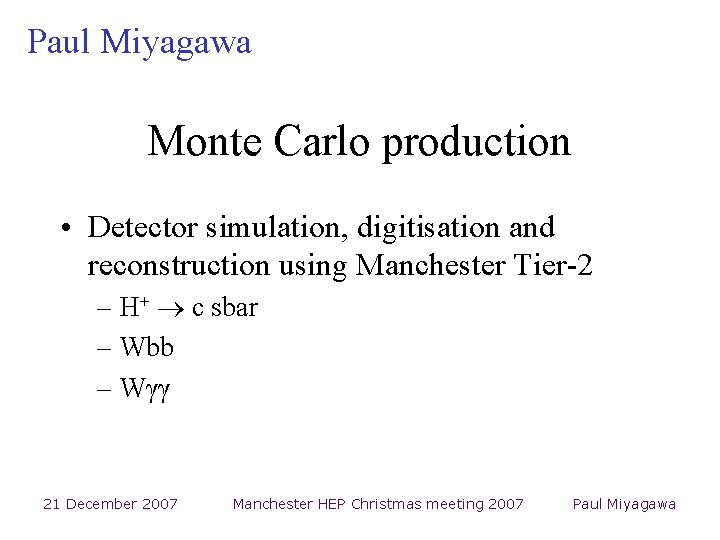 Paul Miyagawa Monte Carlo production • Detector simulation, digitisation and reconstruction using Manchester Tier-2