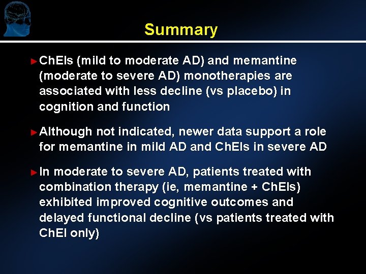 Summary ► Ch. Els (mild to moderate AD) and memantine (moderate to severe AD)