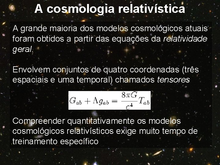 A cosmologia relativística A grande maioria dos modelos cosmológicos atuais foram obtidos a partir