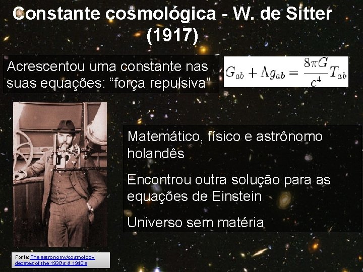 Constante cosmológica - W. de Sitter (1917) Acrescentou uma constante nas suas equações: “força