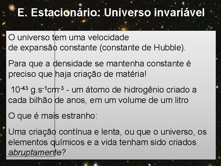 E. Estacionário: Universo invariável O universo tem uma velocidade de expansão constante (constante de