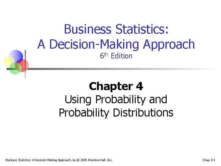 Business Statistics: A Decision-Making Approach 6 th Edition Chapter 4 Using Probability and Probability