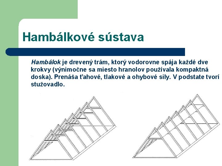 Hambálkové sústava Hambálok je drevený trám, ktorý vodorovne spája každé dve krokvy (výnimočne sa