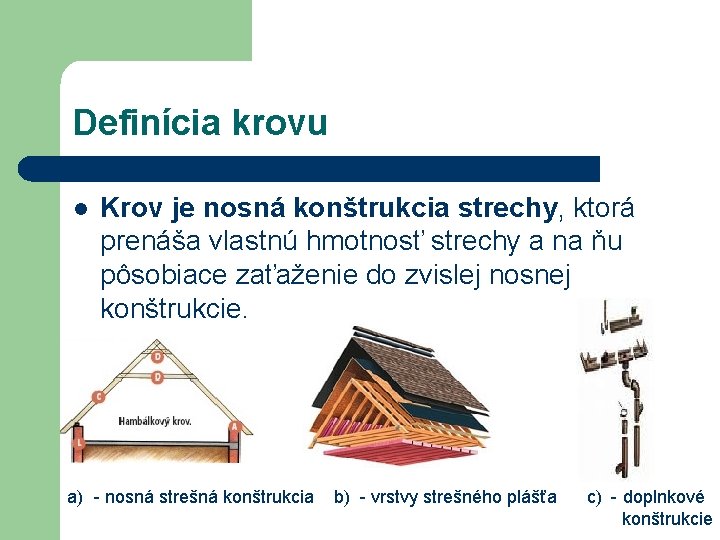 Definícia krovu l Krov je nosná konštrukcia strechy, ktorá prenáša vlastnú hmotnosť strechy a