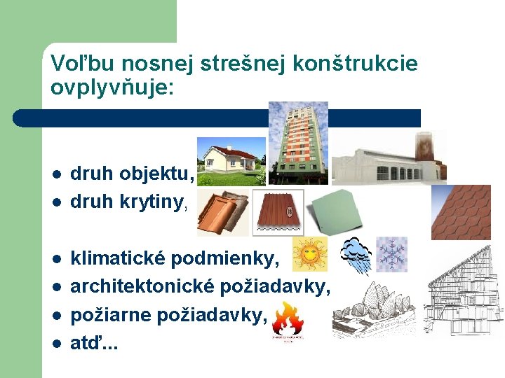 Voľbu nosnej strešnej konštrukcie ovplyvňuje: l l l druh objektu, druh krytiny, klimatické podmienky,