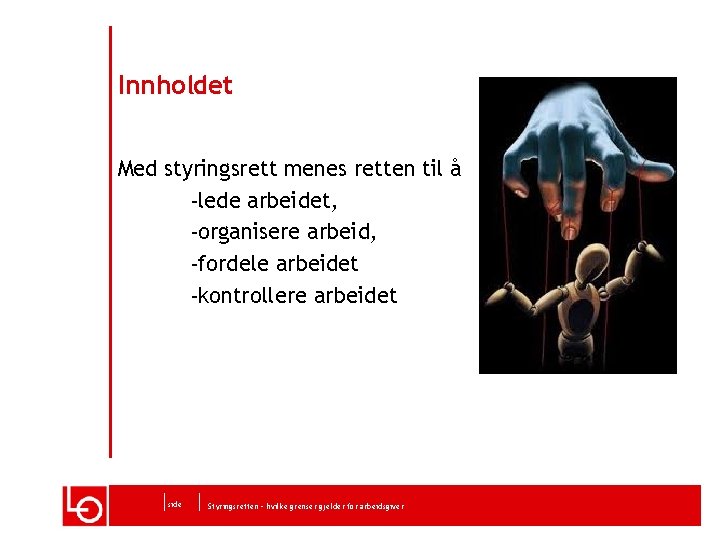 Innholdet Med styringsrett menes retten til å -lede arbeidet, -organisere arbeid, -fordele arbeidet -kontrollere