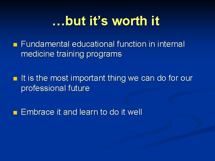 …but it’s worth it n Fundamental educational function in internal medicine training programs n …but it’s worth it n Fundamental educational function in internal medicine training programs n