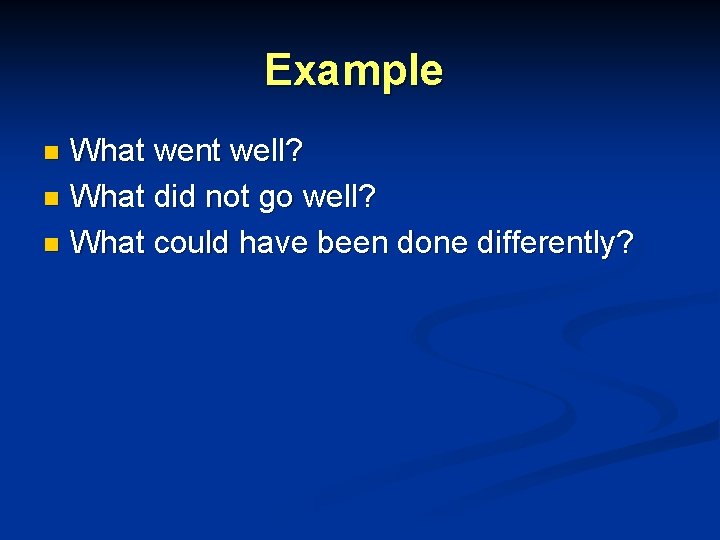 Example What went well? n What did not go well? n What could have Example What went well? n What did not go well? n What could have
