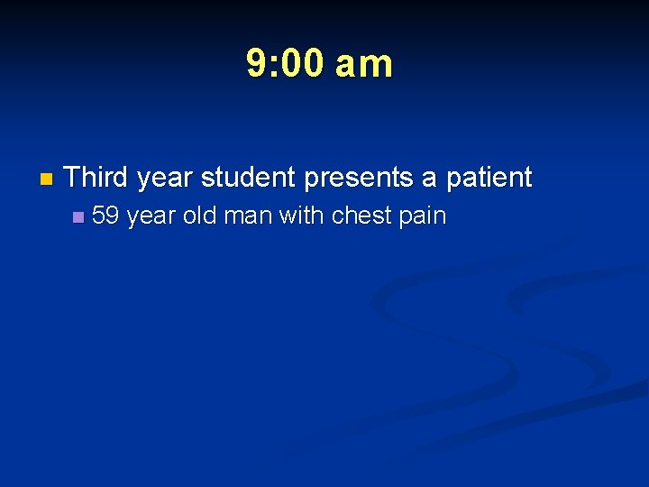 9: 00 am n Third year student presents a patient n 59 year old 9: 00 am n Third year student presents a patient n 59 year old
