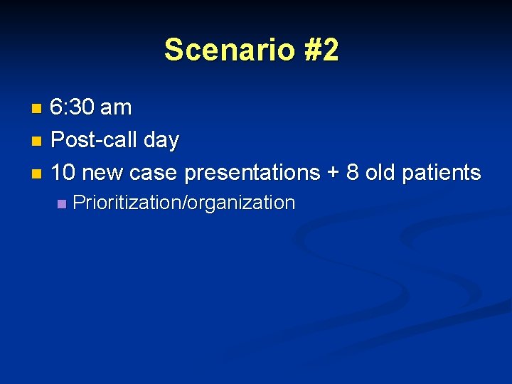 Scenario #2 6: 30 am n Post-call day n 10 new case presentations + Scenario #2 6: 30 am n Post-call day n 10 new case presentations +