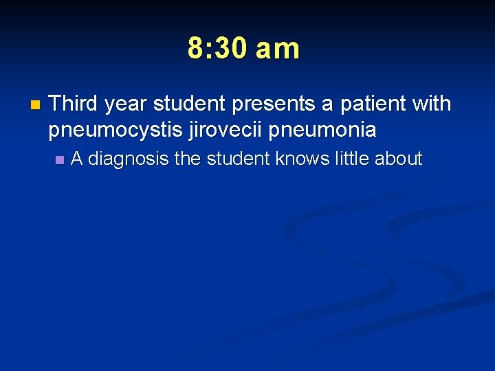 8: 30 am n Third year student presents a patient with pneumocystis jirovecii pneumonia 8: 30 am n Third year student presents a patient with pneumocystis jirovecii pneumonia