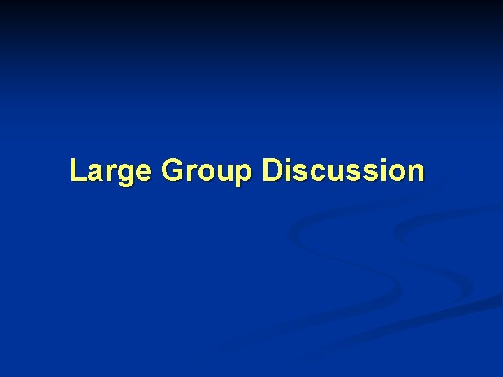 Large Group Discussion Large Group Discussion