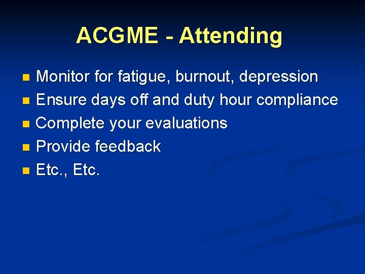 ACGME - Attending Monitor fatigue, burnout, depression n Ensure days off and duty hour ACGME - Attending Monitor fatigue, burnout, depression n Ensure days off and duty hour