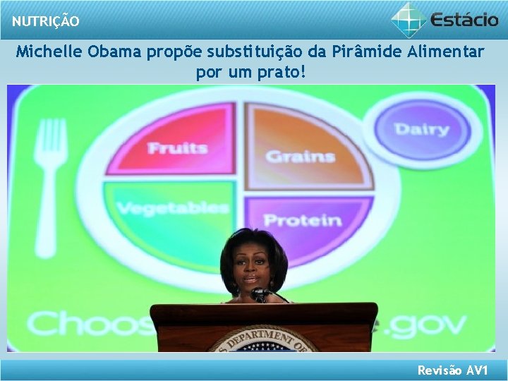 NUTRIÇÃO Michelle Obama propõe substituição da Pirâmide Alimentar por um prato! Revisão AV 1