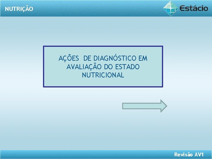 NUTRIÇÃO AÇÕES DE DIAGNÓSTICO EM AVALIAÇÃO DO ESTADO NUTRICIONAL Revisão AV 1 