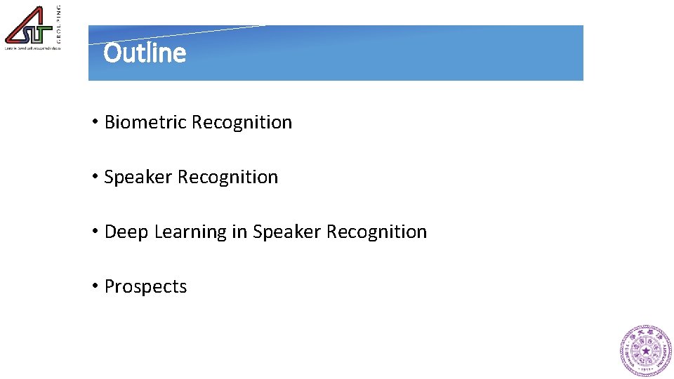 Outline • Biometric Recognition • Speaker Recognition • Deep Learning in Speaker Recognition •