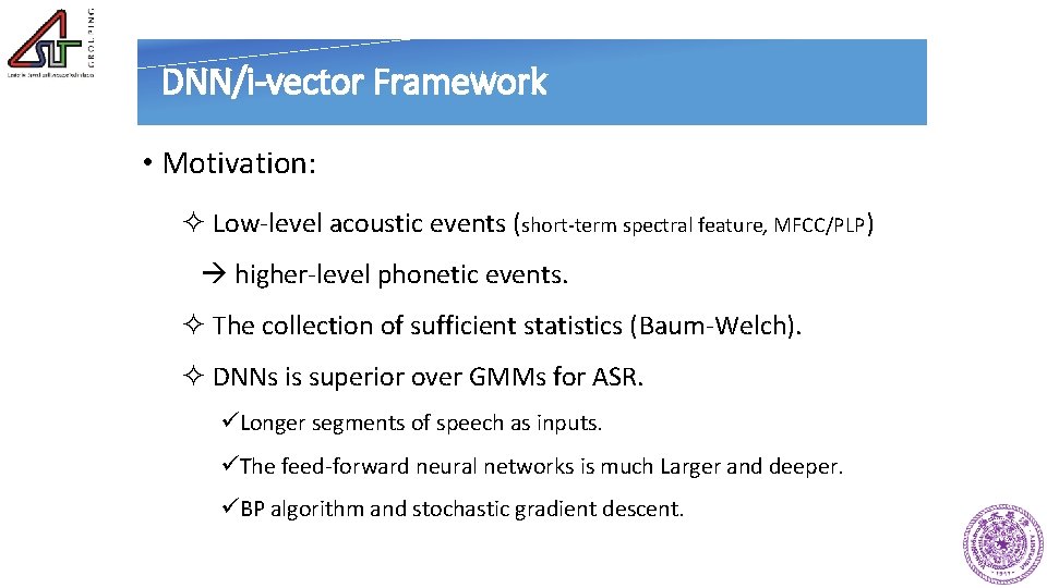 DNN/i-vector Framework • Motivation: ² Low-level acoustic events (short-term spectral feature, MFCC/PLP) higher-level phonetic