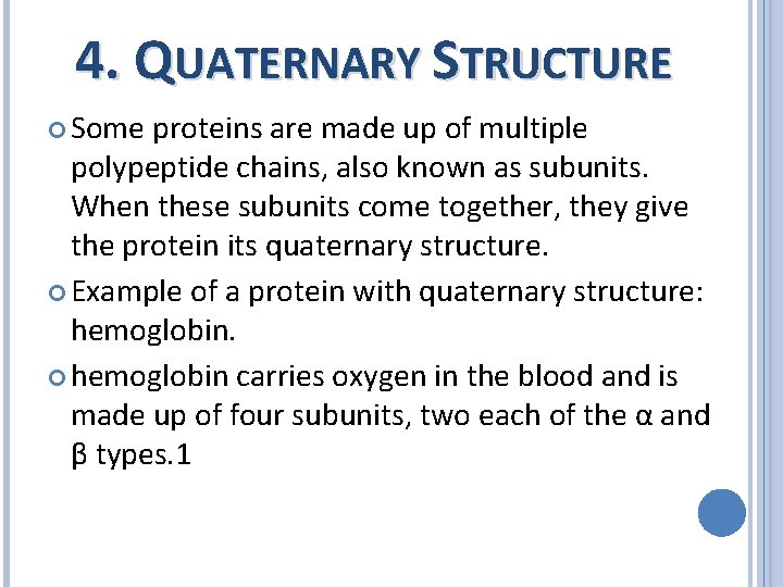 4. QUATERNARY STRUCTURE Some proteins are made up of multiple polypeptide chains, also known