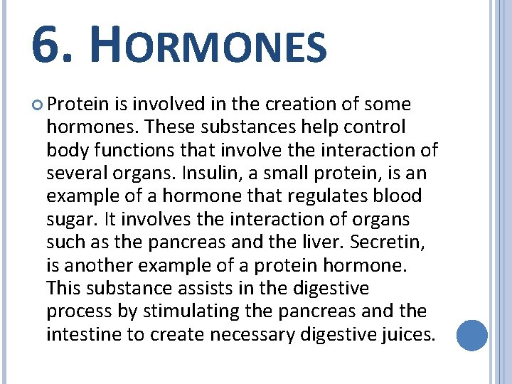 6. HORMONES Protein is involved in the creation of some hormones. These substances help