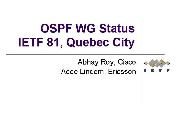 OSPF WG Status IETF 81, Quebec City Abhay Roy, Cisco Acee Lindem, Ericsson 