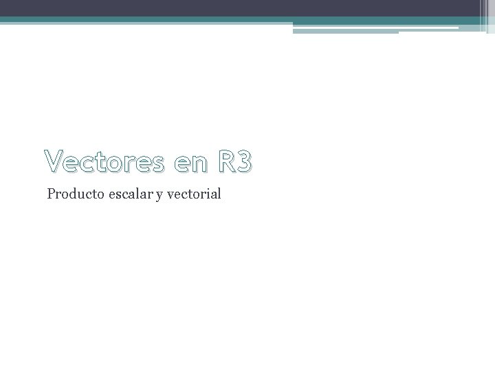 Vectores en R 3 Producto escalar y vectorial 