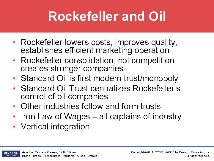 Rockefeller and Oil • Rockefeller lowers costs, improves quality, establishes efficient marketing operation •